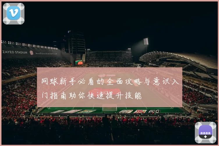 网球新手必看的全面攻略与意识入门指南助你快速提升技能